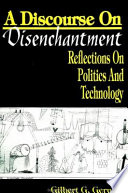 A discourse on disenchantment : reflections on politics and technology /