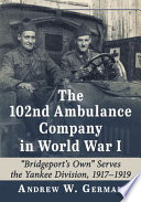 The 102nd ambulance company in World War I : "Bridgeport's Own" serves the Yankee Division, 1917-1919 /