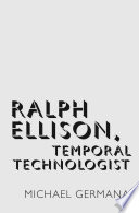 Ralph Ellison : temporal technologist /