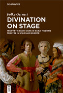 Divination on stage : prophetic body signs in early modern theatre in Spain and Europe /