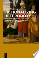 Fictionalizing heterodoxy : Various uses of knowledge in the Spanish world from the Archpriest of Hita to Mateo Alemán /