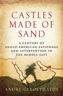 Castles made of sand : a century of Anglo-American espionage and intervention in the Middle East /