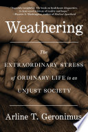 Weathering : the extraordinary stress of ordinary life in an unjust society /