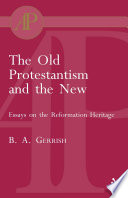 The old Protestantism and the new : essays on the Reformation heritage /