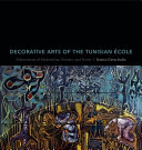 Decorative arts of the Tunisian École : fabrications of modernism, gender, and power /