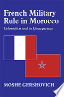 French military rule in Morocco : colonialism and its consequences /