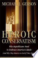 Heroic conservatism : why Republicans need to embrace America's ideals (and why they deserve to fail if they don't) /