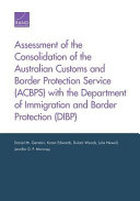 Assessment of the consolidation of the Australian Customs and Border Protection Service (ACBPS) with the Department of Immigration and Border Protection (DIBP) /