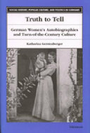 Truth to tell : German women's autobiographies and turn-of-the-century culture /