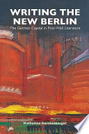 Writing the new Berlin : the German capital in post-Wall literature /
