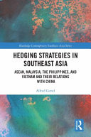 Hedging strategies in Southeast Asia : ASEAN, Malaysia, the Philippines, and Vietnam and their relations with China /