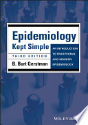 Epidemiology kept simple : an introduction to traditional and modern epidemiology /