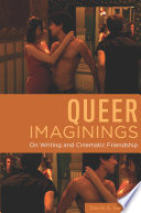 Queer Imaginings : On Writing and Cinematic Friendship /