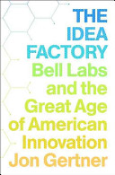 The idea factory : Bell Labs and the great age of American innovation /