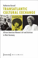 Transatlantic cultural exchange : African American women's art and activism in West Germany /