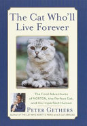 The cat who'll live forever : the final adventures of Norton, the perfect cat, and his imperfect human /