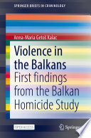 Violence in the Balkans : First findings from the Balkan Homicide Study /