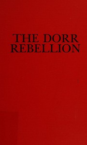 The Dorr Rebellion : a study in American radicalism, 1833-1849 /