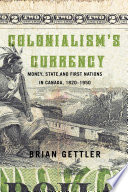 Colonialism's currency : money, state, and First Nations in Canada, 1820-1950 /
