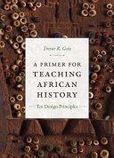 A primer for teaching African history : ten design principles /