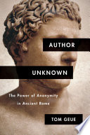 Author unknown : the power of anonymity in ancient Rome /