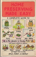 Home preserving made easy : a complete guide to pickling, smoking, canning, drying, freezing, and jelly-making /