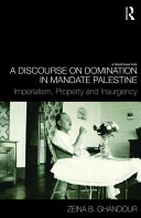 A discourse on domination in mandate Palestine : imperialism, property and insurgency /