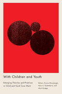 With children and youth : emerging theories and practices in child and youth care work /