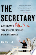 The secretary : a journey with Hillary Clinton from Beirut to the heart of American power /