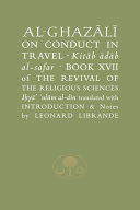 Al-Ghazālī on conduct in travel = Kitāb ādāb al-safar, book XVII of The revival of the religious sciences, Iḥyāʼ ʻulūm al-dīn /