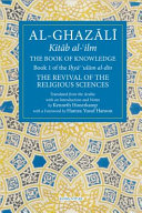 Kitāb al-ʻilm = The book of knowledge : book 1 of the Iḥyāʼ ʻulūm al-dīn, The revival of the religious sciences /