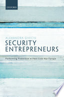 Security entrepreneurs : performing protection in post-Cold War Europe /