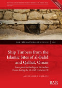 Ship timbers from the Islamic sites of al-Balid and Qalhat, Oman : sewn-plank technology in the Indian Ocean during the 10-16th centuries CE /