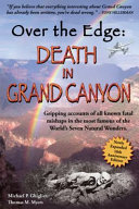 Over the edge : death in Grand Canyon : gripping accounts of all known fatal mishaps in the most famous of the world's seven natural wonders /