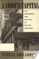 Labor's capital : the economics and politics of private pensions /