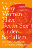 Why women have better sex under socialism : and other arguments for economic independence /