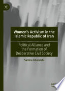 Women's Activism in the Islamic Republic of Iran : Political Alliance and the Formation of Deliberative Civil Society /