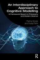 An interdisciplinary approach to cognitive modelling : a framework based on philosophy and modern science /