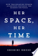 Her space, her time : how trailblazing women scientists decoded the hidden universe /