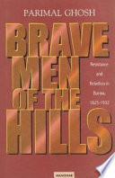 Brave men of the hills : resistance and rebellion in Burma, 1825-1932 /