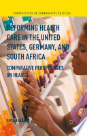 Reforming health care in the United States, Germany, and South Africa : comparative perspectives on health /