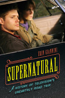Supernatural : a history of television's unearthly road trip /