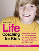 Life coaching for kids : a practical manual to coach children and young people to success, well-being and fulfillment /