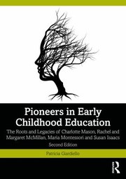 Pioneers in Early Childhood Education The Roots and Legacies of Charlotte Mason, Rachel and Margaret Mcmillan, Maria Montessori and Susan Isaacs.