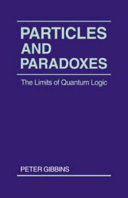 Particles and paradoxes : the limits of quantum logic /