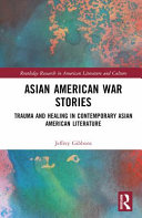 Asian American war stories : trauma and healing in contemporary Asian American literature /
