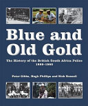 Blue and Old Gold : the history of the British South Africa Police, 1889-1980 /
