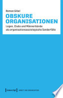 Obskure Organisationen : Logen, Clubs und Männerbünde als organisationssoziologische Sonderfälle /