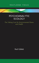 Psychoanalytic ecology : the talking cure for environmental illness and health /