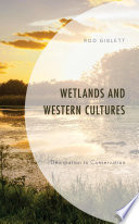 Wetlands and Western cultures : denigration to conservation /